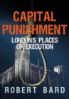 Image for Capital punishment  : London&#39;s places of execution