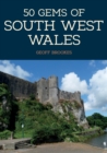 Image for 50 gems of South-West Wales  : the history &amp; heritage of the most iconic places