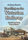 Image for Travelling on the Victorian railway  : travel in the early days of steam