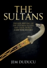 Image for The Sultans: the rise and fall of the Ottoman rulers and their world