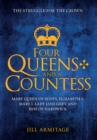 Image for Four queens and a countess: Elizabeth I, Mary Tudor, Lady Jane Grey, Mary Queen of Scots and Bess of Hardwick : the struggle for the crown