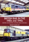 Image for British Rail in the 1980s and 1990s: Electric Locomotives, Coaches, DEMU and EMUs