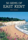 Image for 50 gems of East Kent  : the history &amp; heritage of the most iconic places