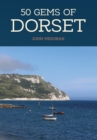 Image for 50 gems of Dorset  : the history &amp; heritage of the most iconic places