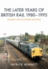 Image for The later years of British Rail 1980-1995  : Eastern and Southern England