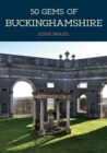 Image for 50 gems of Buckinghamshire  : the history &amp; heritage of the most iconic places
