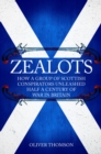 Image for Zealots: how a group of scottish conspirators unleashed half a century of war in Britain
