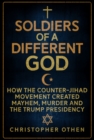 Image for Soldiers of a different god  : how the counter-jihad movement created mayhem, murder and the Trump presidency