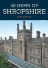 Image for 50 gems of Shropshire: the history &amp; heritage of the most iconic places