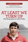 Image for At least we turn up  : the biography of John Pullin