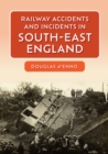 Image for Railway Accidents and Incidents in South-East England