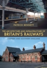 Image for The Architecture and Infrastructure of Britain&#39;s Railways: Eastern and Southern England