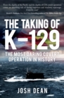 Image for The taking of K-129  : the most daring covert operation in history