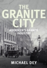 Image for The granite city  : Aberdeen&#39;s granite industry