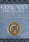 Image for Edward the Elder  : King of the Anglo-Saxons, forgotten son of Alfred