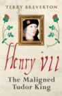 Image for Henry VII  : the maligned Tudor king