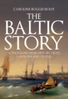 Image for The Baltic story: a thousand-year history of its lands, sea and peoples
