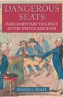 Image for Dangerous seats  : parliamentary violence in the United Kingdom