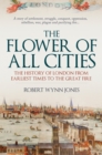 Image for The flower of all cities: the history of London from earliest times to the Great Fire