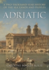 Image for Adriatic  : a two-thousand-year history of the sea, lands and peoples