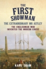 Image for First Showman: The Extraordinary Mr Astley, The Englishman Who Invented the Modern Circus