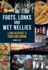 Image for Foots, Lonks and Wet Nellies: Lancashire&#39;s Food and Drink