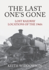 Image for The last one&#39;s gone  : lost railway locations of the 1960s