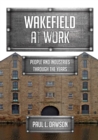 Image for Wakefield at work  : people and industries through the years