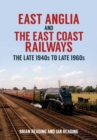 Image for East Anglia and the east coast railways  : the late 1940s to late 1960s