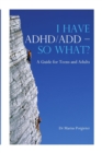 Image for I Have ADHD/ADD - So What? : A Guide for Teens and Adults