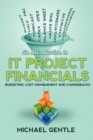 Image for An Introduction to IT PROJECT FINANCIALS - budgeting, cost management and chargebacks.