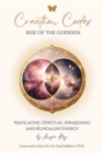 Image for CREATION CODES: Rise of the Goddess - Navigating Spiritual Awakening and Kundalini Energy