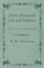 Image for Dusty Diamonds Cut And Polished - A Tale Of City-Arab Life And Adventure