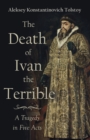 Image for The Death Of Ivan The Terrible - A Tragedy In Five Acts