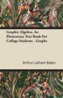 Image for Graphic Algebra. An Elementary Text Book For College Students. Graphs