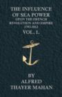 Image for The Influence Of Sea Power Upon The French Revolution And Empire, 1793-1812 - Vol. 1