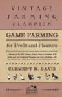 Image for Game Farming For Profit And Pleasure. A Manual On The Wild Turkeys, Grouse, Quail Or Partridges, Wild Ducks And The Introduced Pheasants And Gray Partridges; With Special Reference To Their Food, Habi