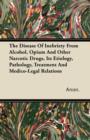 Image for The Disease Of Inebriety From Alcohol, Opium And Other Narcotic Drugs, It&#39;s Etiology, Pathology, Treatment And Medico-Legal Relations