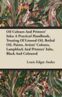 Image for Oil Colours And Printers&#39; Inks; A Practical Handbook, Treating Of Linseed Oil, Boiled Oil, Paints, Artists&#39; Colours, Lampblack And Printers&#39; Inks, Black And Coloured