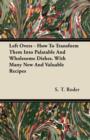 Image for Left Overs - How To Transform Them Into Palatable And Wholesome Dishes. With Many New And Valuable Recipes