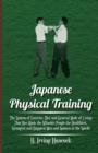 Image for Japanese Physical Training; The System Of Exercise, Diet, And General Mode Of Living That Has Made The Mikado&#39;s People The Healthiest, Strongest, And Happiest Men And Women In The World