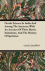 Image for Occult Science In India And Among The Ancients; With An Account Of Their Mystic Initiations, And The History Of Spiritism
