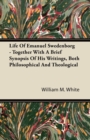Image for Life Of Emanuel Swedenborg - Together With A Brief Synopsis Of His Writings, Both Philosophical And Theological