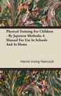 Image for Physical Training For Children - By Japanese Methods; A Manual For Use In Schools And At Home