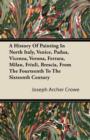 Image for A History Of Painting In North Italy, Venice, Padua, Vicenza, Verona, Ferrara, Milan, Friuli, Brescia, From The Fourteenth To The Sixteenth Century