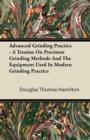 Image for Advanced Grinding Practice - A Treatise On Precision Grinding Methods And The Equipment Used In Modern Grinding Practice
