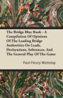 Image for The Bridge Blue Book - A Compilation Of Opinions Of The Leading Bridge Authorities On Leads, Declarations, Inferences, And The General Play Of The Game
