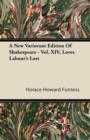 Image for A New Variorum Edition Of Shakespeare - Vol. XIV, Love&#39;s Labour&#39;s Lost