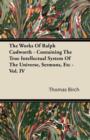 Image for The Works Of Ralph Cudworth - Containing The True Intellectual System Of The Universe, Sermons, Etc - Vol. IV
