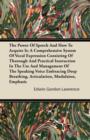 Image for The Power Of Speech And How To Acquire It; A Comprehensive System Of Vocal Expression Consisting Of Thorough And Practical Instruction In The Use And Management Of The Speaking Voice Embracing Deep Br